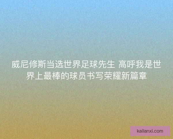 威尼修斯当选世界足球先生 高呼我是世界上最棒的球员书写荣耀新篇章
